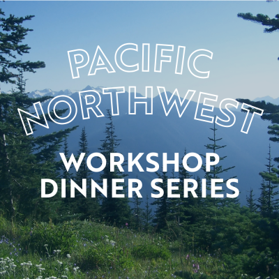 Join us on our next installment of the Workshop Dinner Series as we journey to the Pacific Northwest!
